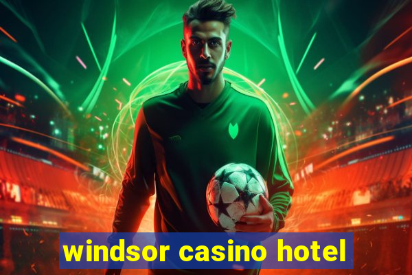 windsor casino hotel